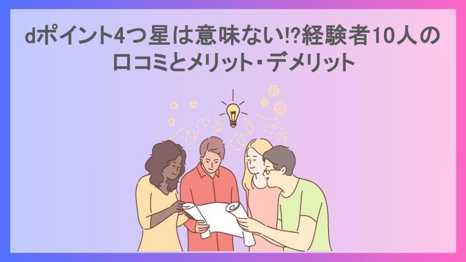 dポイント4つ星は意味ない!?経験者10人の口コミとメリット・デメリット